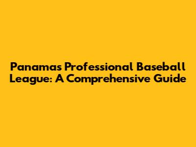 Panama's Professional Baseball League: A Comprehensive Guide