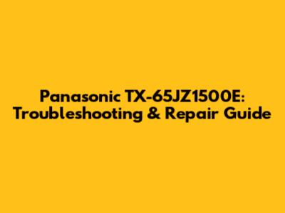 Panasonic TX-65JZ1500E: Troubleshooting & Repair Guide