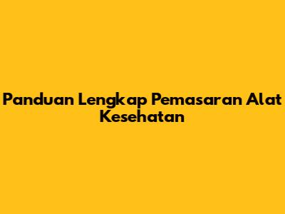 Panduan Lengkap Pemasaran Alat Kesehatan