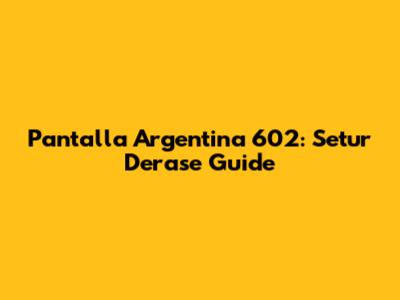 Pantalla Argentina 602: Setur Derase Guide