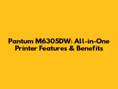 Pantum M6305DW: All-in-One Printer Features & Benefits
