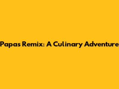 Papa's Remix: A Culinary Adventure