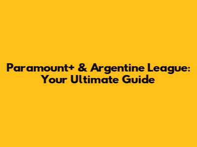 Paramount+ & Argentine League: Your Ultimate Guide