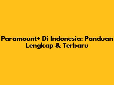 Paramount+ Di Indonesia: Panduan Lengkap & Terbaru