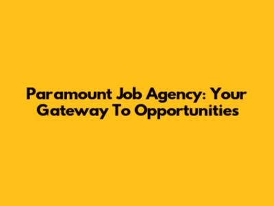 Paramount Job Agency: Your Gateway To Opportunities
