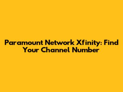 Paramount Network Xfinity: Find Your Channel Number