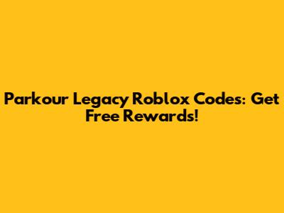 Parkour Legacy Roblox Codes: Get Free Rewards!