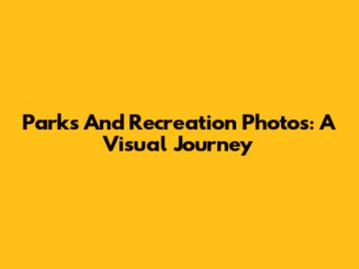 Parks And Recreation Photos: A Visual Journey