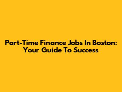Part-Time Finance Jobs In Boston: Your Guide To Success