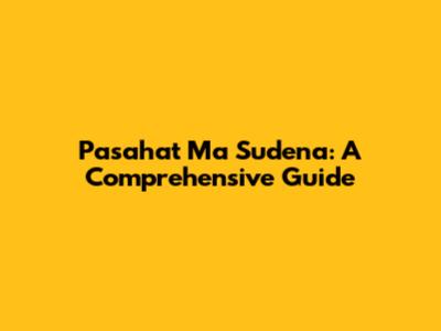 Pasahat Ma Sudena: A Comprehensive Guide