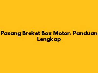 Pasang Breket Box Motor: Panduan Lengkap