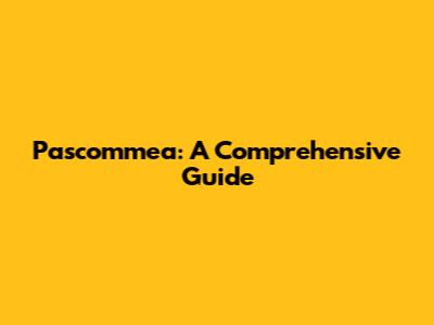 Pascommea: A Comprehensive Guide