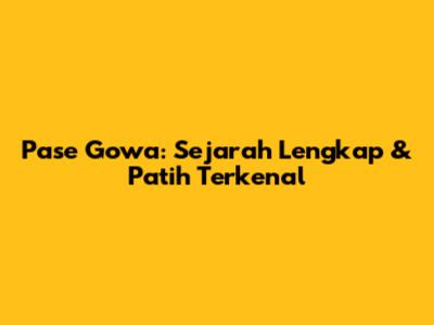 Pase Gowa: Sejarah Lengkap & Patih Terkenal