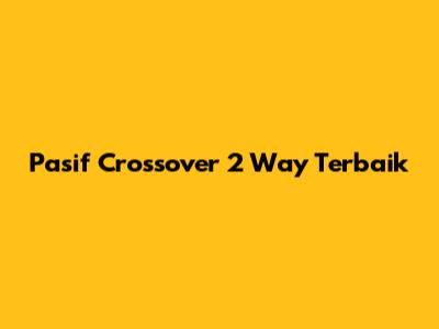Pasif Crossover 2 Way Terbaik