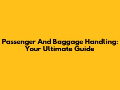 Passenger And Baggage Handling: Your Ultimate Guide