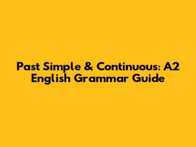 Past Simple & Continuous: A2 English Grammar Guide