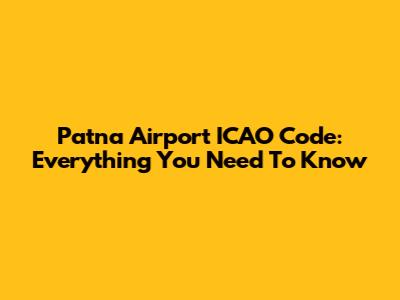Patna Airport ICAO Code: Everything You Need To Know