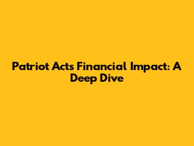 Patriot Act's Financial Impact: A Deep Dive