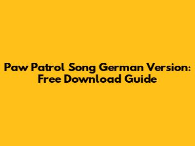 Paw Patrol Song German Version: Free Download Guide