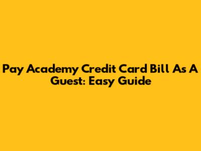 Pay Academy Credit Card Bill As A Guest: Easy Guide