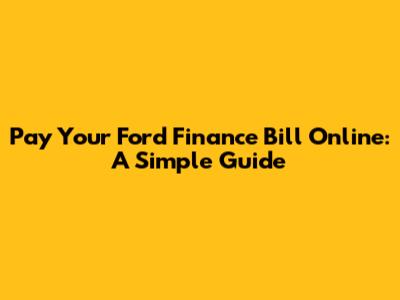 Pay Your Ford Finance Bill Online: A Simple Guide