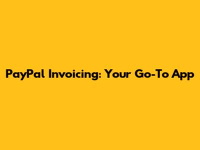 PayPal Invoicing: Your Go-To App