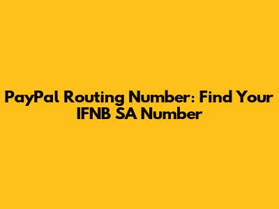 PayPal Routing Number: Find Your IFNB SA Number