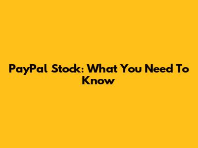 PayPal Stock: What You Need To Know