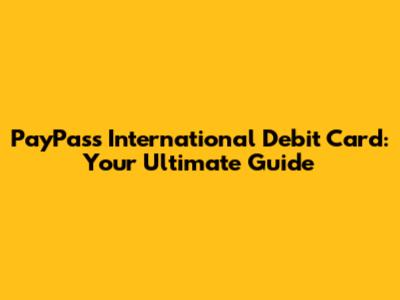 PayPass International Debit Card: Your Ultimate Guide