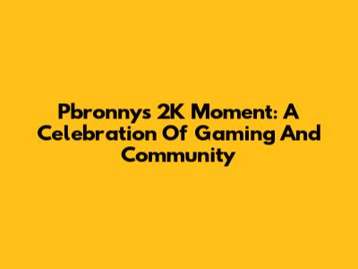 Pbronny's 2K Moment: A Celebration Of Gaming And Community