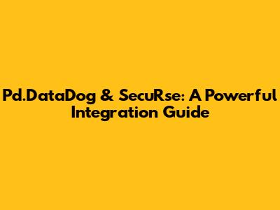 Pd.DataDog & SecuRse: A Powerful Integration Guide