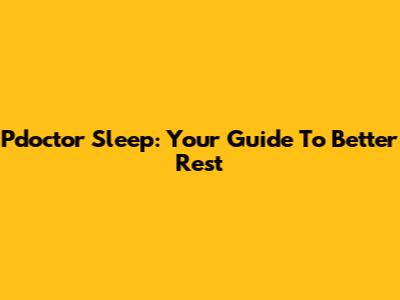 Pdoctor Sleep: Your Guide To Better Rest