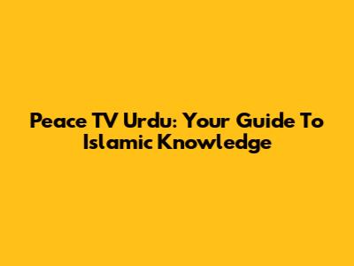 Peace TV Urdu: Your Guide To Islamic Knowledge