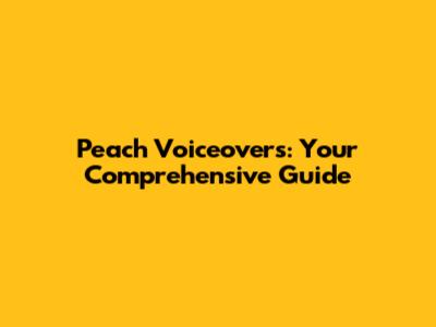 Peach Voiceovers: Your Comprehensive Guide