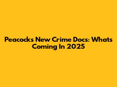 Peacock's New Crime Docs: What's Coming In 2025