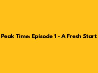 Peak Time: Episode 1 - A Fresh Start
