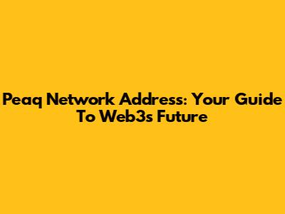 Peaq Network Address: Your Guide To Web3's Future