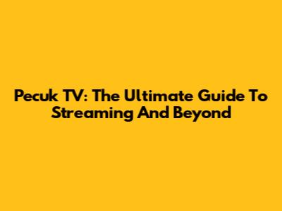 Pecuk TV: The Ultimate Guide To Streaming And Beyond