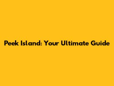 Peek Island: Your Ultimate Guide