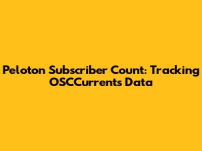Peloton Subscriber Count: Tracking OSCCurrents Data