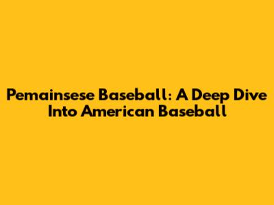 Pemainsese Baseball: A Deep Dive Into American Baseball