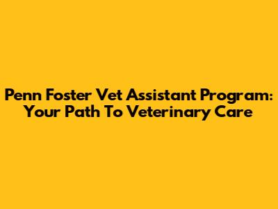 Penn Foster Vet Assistant Program: Your Path To Veterinary Care