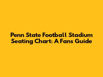 Penn State Football Stadium Seating Chart: A Fan's Guide