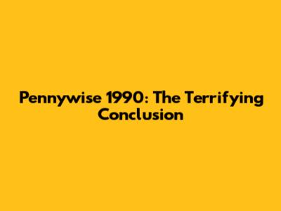 Pennywise 1990: The Terrifying Conclusion