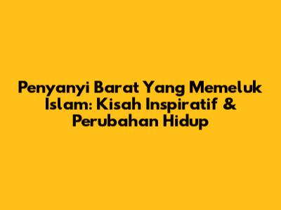Penyanyi Barat Yang Memeluk Islam: Kisah Inspiratif & Perubahan Hidup
