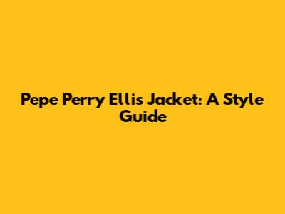 Pepe Perry Ellis Jacket: A Style Guide