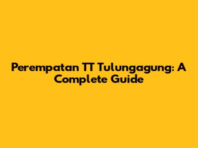 Perempatan TT Tulungagung: A Complete Guide