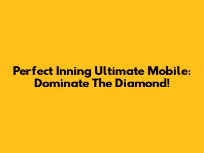 Perfect Inning Ultimate Mobile: Dominate The Diamond!