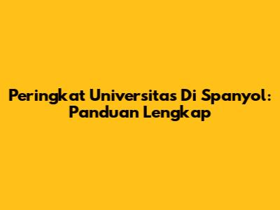 Peringkat Universitas Di Spanyol: Panduan Lengkap