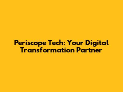 Periscope Tech: Your Digital Transformation Partner